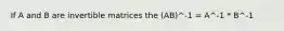 If A and B are invertible matrices the (AB)^-1 = A^-1 * B^-1