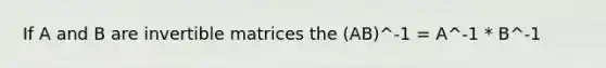 If A and B are invertible matrices the (AB)^-1 = A^-1 * B^-1