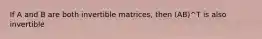 If A and B are both invertible matrices, then (AB)^T is also invertible