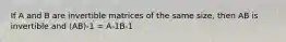 If A and B are invertible matrices of the same size, then AB is invertible and (AB)-1 = A-1B-1