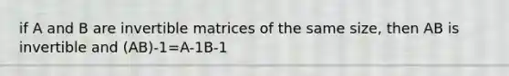 if A and B are invertible matrices of the same size, then AB is invertible and (AB)-1=A-1B-1