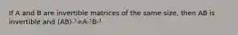 If A and B are invertible matrices of the same size, then AB is invertible and (AB)-¹=A-¹B-¹