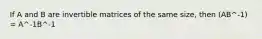 If A and B are invertible matrices of the same size, then (AB^-1) = A^-1B^-1