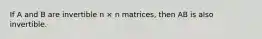 If A and B are invertible n × n matrices, then AB is also invertible.