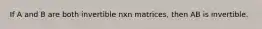 If A and B are both invertible nxn matrices, then AB is invertible.