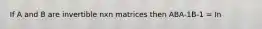 If A and B are invertible nxn matrices then ABA-1B-1 = In