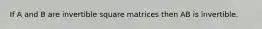 If A and B are invertible square matrices then AB is invertible.