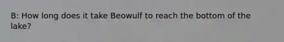 B: How long does it take Beowulf to reach the bottom of the lake?