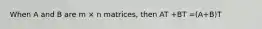 When A and B are m × n matrices, then AT +BT =(A+B)T