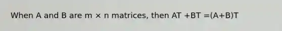 When A and B are m × n matrices, then AT +BT =(A+B)T