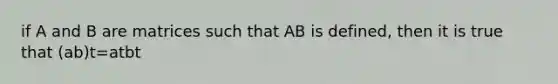 if A and B are matrices such that AB is defined, then it is true that (ab)t=atbt