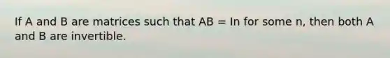 If A and B are matrices such that AB = In for some n, then both A and B are invertible.