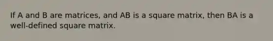 If A and B are matrices, and AB is a square matrix, then BA is a well-defined square matrix.