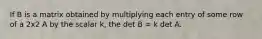 If B is a matrix obtained by multiplying each entry of some row of a 2x2 A by the scalar k, the det B = k det A.