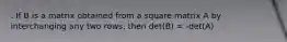 . If B is a matrix obtained from a square matrix A by interchanging any two rows, then det(B) = -det(A)