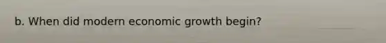 b. When did modern economic growth begin?