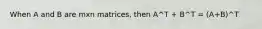 When A and B are mxn matrices, then A^T + B^T = (A+B)^T