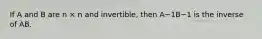 If A and B are n × n and invertible, then A−1B−1 is the inverse of AB.