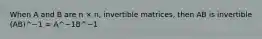 When A and B are n × n, invertible matrices, then AB is invertible (AB)^−1 = A^−1B^−1