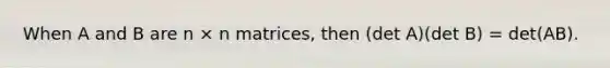 When A and B are n × n matrices, then (det A)(det B) = det(AB).