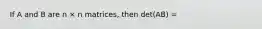 If A and B are n × n matrices, then det(AB) =