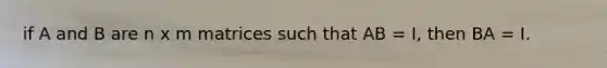 if A and B are n x m matrices such that AB = I, then BA = I.