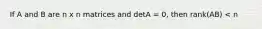 If A and B are n x n matrices and detA = 0, then rank(AB) < n