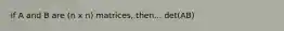 if A and B are (n x n) matrices, then... det(AB)