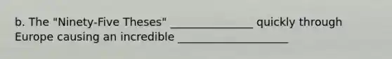 b. The "Ninety-Five Theses" _______________ quickly through Europe causing an incredible ____________________