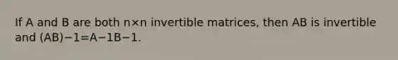 If A and B are both n×n invertible matrices, then AB is invertible and (AB)−1=A−1B−1.