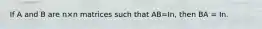 If A and B are n×n matrices such that AB=In, then BA = In.