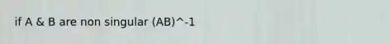 if A & B are non singular (AB)^-1