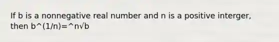 If b is a nonnegative real number and n is a positive interger, then b^(1/n)=^n√b