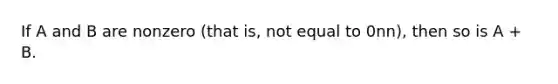 If A and B are nonzero (that is, not equal to 0nn), then so is A + B.