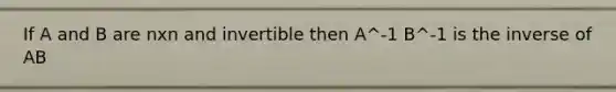 If A and B are nxn and invertible then A^-1 B^-1 is the inverse of AB