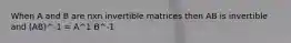 When A and B are nxn invertible matrices then AB is invertible and (AB)^-1 = A^1 B^-1