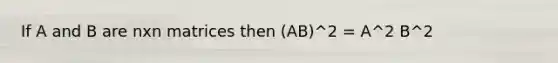 If A and B are nxn matrices then (AB)^2 = A^2 B^2