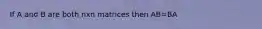 If A and B are both nxn matrices then AB=BA