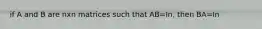 if A and B are nxn matrices such that AB=In, then BA=In