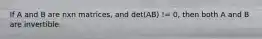 If A and B are nxn matrices, and det(AB) != 0, then both A and B are invertible.