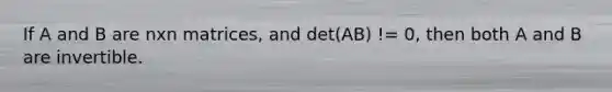 If A and B are nxn matrices, and det(AB) != 0, then both A and B are invertible.