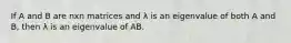 If A and B are nxn matrices and λ is an eigenvalue of both A and B, then λ is an eigenvalue of AB.