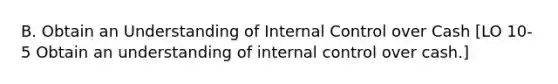 B. Obtain an Understanding of Internal Control over Cash [LO 10-5 Obtain an understanding of internal control over cash.]