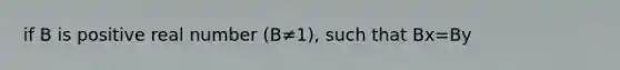 if B is positive real number (B≠1), such that Bx=By