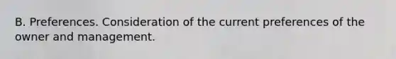 B. Preferences. Consideration of the current preferences of the owner and management.