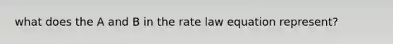 what does the A and B in the rate law equation represent?