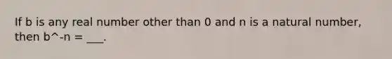 If b is any real number other than 0 and n is a natural number, then b^-n = ___.