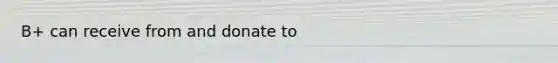 B+ can receive from and donate to