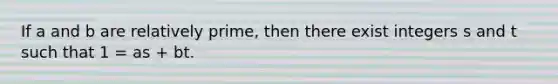 If a and b are <a href='https://www.questionai.com/knowledge/kj2qqgFwbH-relatively-prime' class='anchor-knowledge'>relatively prime</a>, then there exist integers s and t such that 1 = as + bt.