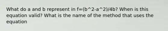 What do a and b represent in f=(b^2-a^2)/4b? When is this equation valid? What is the name of the method that uses the equation